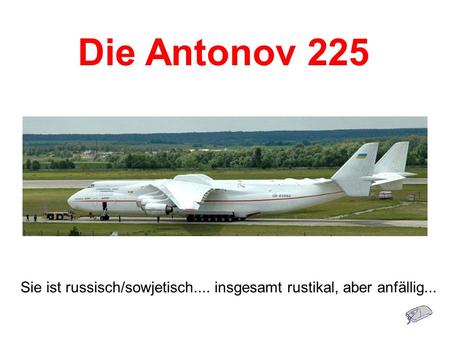 Die Antonov 225 Sie ist russisch/sowjetisch.... insgesamt rustikal, aber anfällig...
