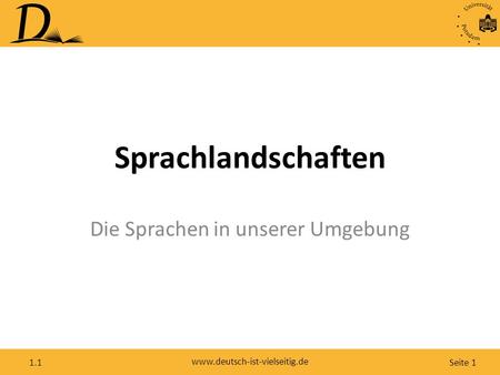 Seite 1 www.deutsch-ist-vielseitig.de 1.1 Sprachlandschaften Die Sprachen in unserer Umgebung.