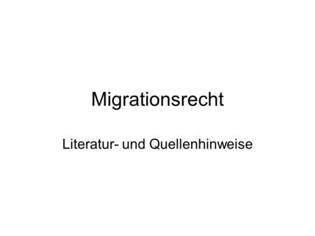 Migrationsrecht Literatur- und Quellenhinweise. Umfassende Literatur Martina Caroni/Tobias D. Meyer/Lisa Ott, Migra- tionsrecht, 2009 (geeigneter Einstieg)