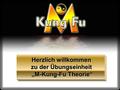 Herzlich willkommen zu der Übungseinheit „M-Kung-Fu Theorie“