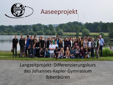 Aaseeprojekt Langzeitprojekt: Differenzierungskurs des Johannes-Kepler-Gymnasium Ibbenbüren.