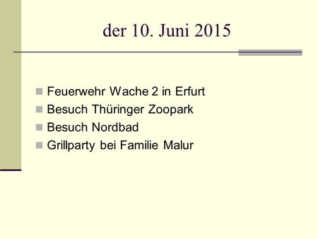 Der 10. Juni 2015 Feuerwehr Wache 2 in Erfurt Besuch Thüringer Zoopark Besuch Nordbad Grillparty bei Familie Malur.