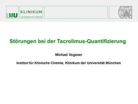 Störungen bei der Tacrolimus-Quantifizierung Michael Vogeser Institut für Klinische Chemie, Klinikum der Universität München.