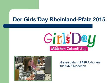 Der Girls‘Day Rheinland-Pfalz 2015 dieses Jahr mit 410 Aktionen für 5.373 Mädchen.