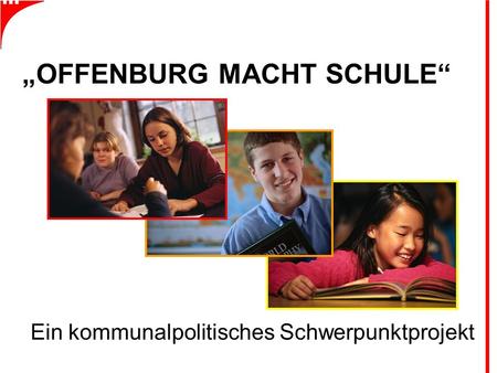 „OFFENBURG MACHT SCHULE“ Ein kommunalpolitisches Schwerpunktprojekt.