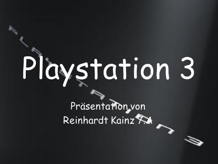 Playstation 3 Präsentation von Reinhardt Kainz 7.A.