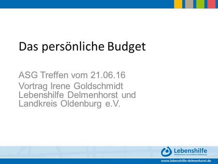 Das persönliche Budget ASG Treffen vom 21.06.16 Vortrag Irene Goldschmidt Lebenshilfe Delmenhorst und Landkreis Oldenburg e.V.