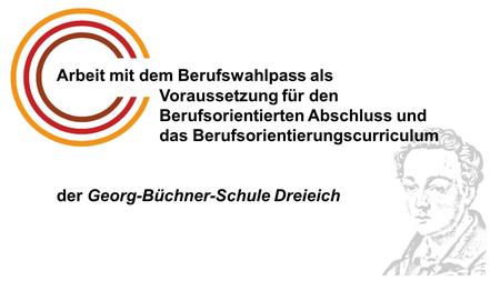 Arbeit mit dem Berufswahlpass als Voraussetzung für den Berufsorientierten Abschluss und das Berufsorientierungscurriculum der Georg-Büchner-Schule Dreieich.