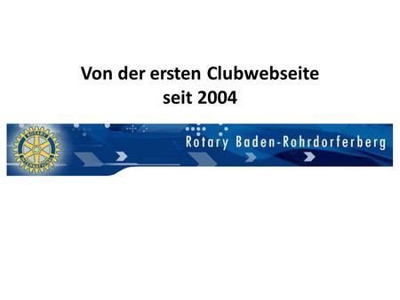 Von der ersten Clubwebseite seit 2004. Zum Rotary Schweiz Clubverwaltungssystem.