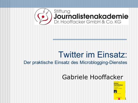 1 Twitter im Einsatz: Der praktische Einsatz des Microblogging-Dienstes Gabriele Hooffacker.