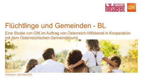 1© GfK | 141.573 Flüchtlinge – Chance für Gemeinden Flüchtlinge und Gemeinden - BL Eine Studie von GfK im Auftrag von Österreich Hilfsbereit in Kooperation.