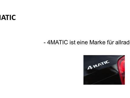 4 MATIC - 4MATIC ist eine Marke für allradgetriebene Pkw-Modelle von Mercedes-Benz.