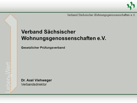 Dr. Axel Viehweger Verbandsdirektor Verband Sächsischer Wohnungsgenossenschaften e.V. Gesetzlicher Prüfungsverband.