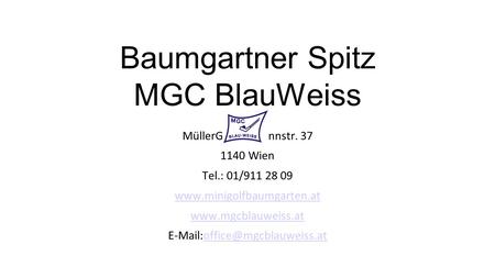Baumgartner Spitz MGC BlauWeiss MüllerGuttenbrunnstr. 37 1140 Wien Tel.: 01/911 28 09