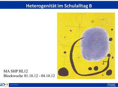 Heterogenität im Schulalltag Zobrist Bruno Heterogenität im Schulalltag B MA SHP HL12 Blockwoche 01.10.12 - 04.10.12.
