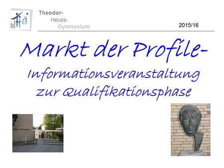 Theodor- Heuss- Gymnasium Markt der Profile- Informationsveranstaltung zur Qualifikationsphase 2015/16.