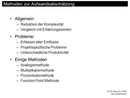 © Till Hänisch, 2002 BA Heidenheim Methoden zur Aufwandsabschätzung Allgemein: –Reduktion der Komplexität –Vergleich mit Erfahrungswerten Probleme: –Erfassen.