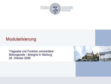 Tragweite und Funktion universitärer Bildungsziele - Bologna in Marburg 26. Oktober 2009 Modularisierung.