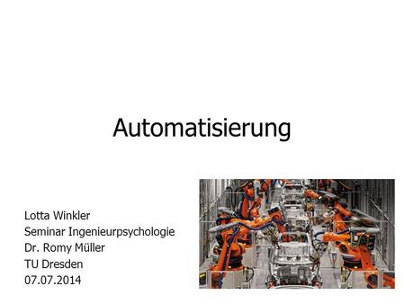 Automatisierung Lotta Winkler Seminar Ingenieurpsychologie Dr. Romy Müller TU Dresden 07.07.2014.