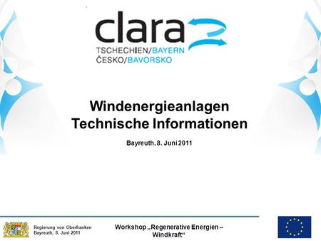 Regierung von Oberfranken Bayreuth, 8. Juni 2011 Workshop „Regenerative Energien – Windkraft“ Windenergieanlagen Technische Informationen Bayreuth, 8.