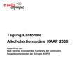 Tagung Kantonale Alkoholaktionspläne KAAP 2008 Kurzreferat von Beat Hensler, Präsident der Konferenz der kantonalen Polizeikommandanten der Schweiz, KKPKS.