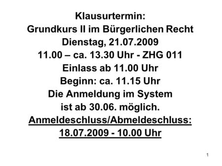 1 Klausurtermin: Grundkurs II im Bürgerlichen Recht Dienstag, 21.07.2009 11.00 – ca. 13.30 Uhr - ZHG 011 Einlass ab 11.00 Uhr Beginn: ca. 11.15 Uhr Die.