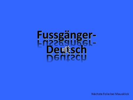 Nächste Folie bei Mausklick KFFR Fussgänger-Deutsch Bei der Integration von Flüchtlingen spielt die Sprache eine zentrale Rolle. Eben so wichtig ist.