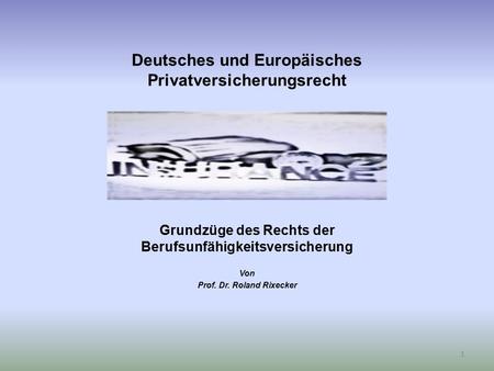 Deutsches und Europäisches Privatversicherungsrecht Grundzüge des Rechts der Berufsunfähigkeitsversicherung Von Prof. Dr. Roland Rixecker 1.