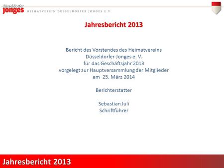 Jahresbericht 2013 Bericht des Vorstandes des Heimatvereins Düsseldorfer Jonges e. V. für das Geschäftsjahr 2013 vorgelegt zur Hauptversammlung der Mitglieder.