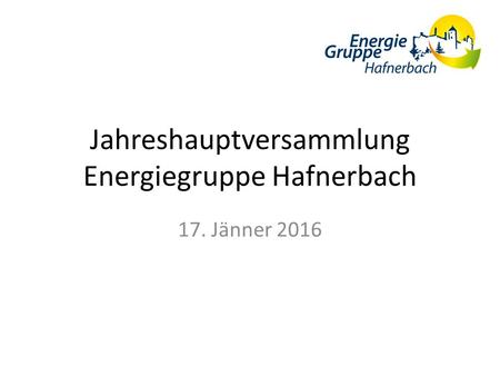 Jahreshauptversammlung Energiegruppe Hafnerbach 17. Jänner 2016.