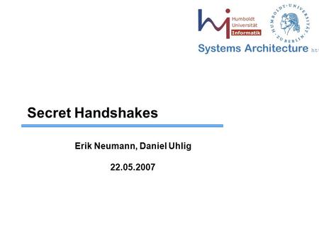 Systems Architecture  Secret Handshakes Erik Neumann, Daniel Uhlig 22.05.2007.