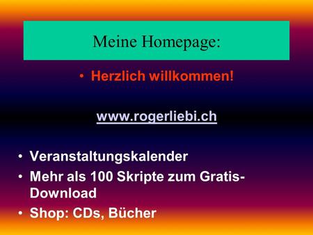 Meine Homepage: Herzlich willkommen!  Veranstaltungskalender Mehr als 100 Skripte zum Gratis- Download Shop: CDs, Bücher.