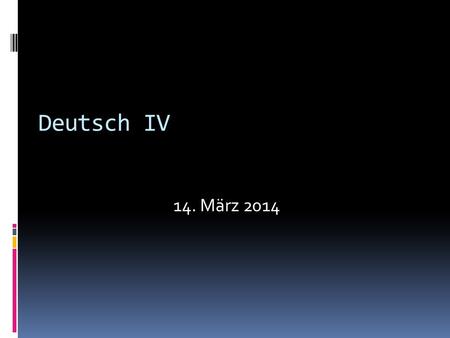 Deutsch IV 14. März 2014. Vor wir beginnen…  Vergiss nicht, dass nächste Woche ganz kurz ist.  Am Donnerstag haben wir einen,,Halbtag”. Dann haben wir.