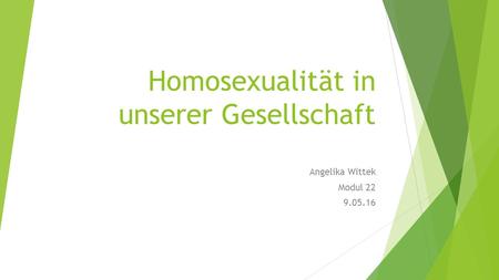 Homosexualität in unserer Gesellschaft Angelika Wittek Modul 22 9.05.16.
