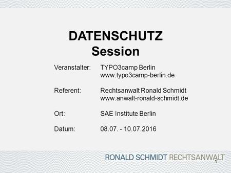 DATENSCHUTZ Session Veranstalter: TYPO3camp Berlin  Referent: Rechtsanwalt Ronald Schmidt  Ort:SAE Institute.