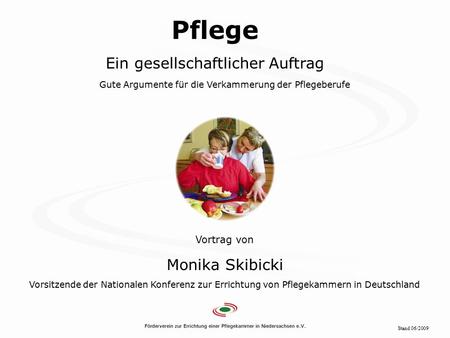 Folie 1 Pflege Ein gesellschaftlicher Auftrag Gute Argumente für die Verkammerung der Pflegeberufe Vortrag von Monika Skibicki Vorsitzende der Nationalen.