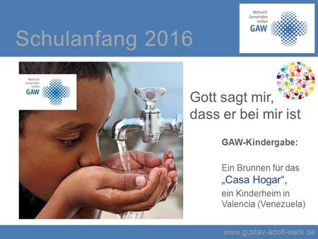 Schulanfang 2016 Gott sagt mir, dass er bei mir ist GAW-Kindergabe: Ein Brunnen für das „Casa Hogar“, ein Kinderheim in Valencia.