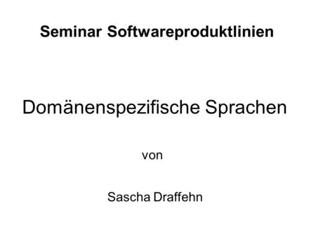 Seminar Softwareproduktlinien Domänenspezifische Sprachen Sascha Draffehn von.