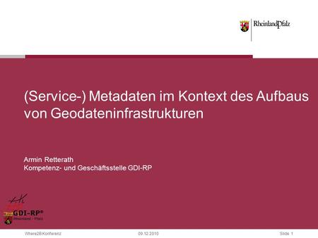 Slide 1 Where2B Konferenz09.12.2010 (Service-) Metadaten im Kontext des Aufbaus von Geodateninfrastrukturen Armin Retterath Kompetenz- und Geschäftsstelle.
