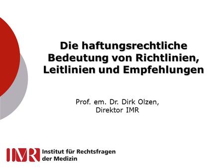 Prof. em. Dr. Dirk Olzen, Direktor IMR Die haftungsrechtliche Bedeutung von Richtlinien, Leitlinien und Empfehlungen.