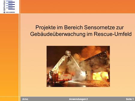 Arno Davids Anwendungen 2 Seite 1 Projekte im Bereich Sensornetze zur Gebäudeüberwachung im Rescue-Umfeld.