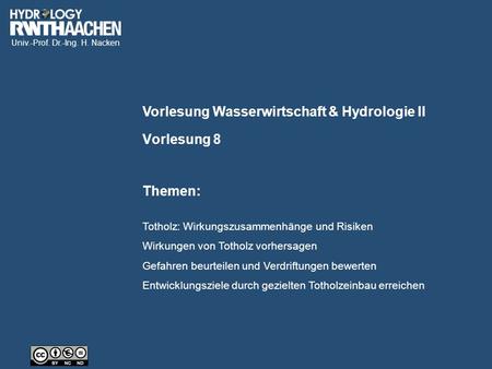 Univ.-Prof. Dr.-Ing. H. Nacken Vorlesung Wasserwirtschaft & Hydrologie II Themen: Vorlesung 8 Totholz: Wirkungszusammenhänge und Risiken Wirkungen von.