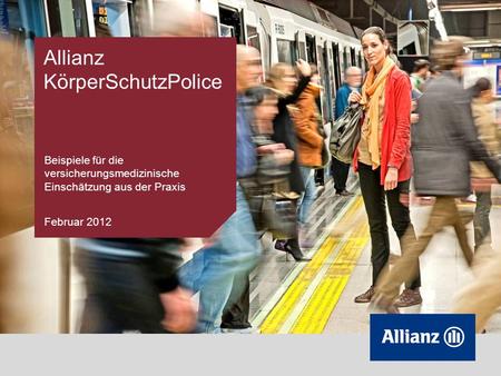 Allianz KörperSchutzPolice Beispiele für die versicherungsmedizinische Einschätzung aus der Praxis Februar 2012.