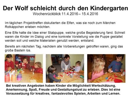 Der Wolf schleicht durch den Kindergarten Wochenrückblick 11.4.2016 – 15.4.2016 Im täglichen Projekttreffen diskutierten die Elfen, was sie noch zum Märchen.
