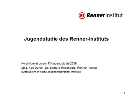 1 Jugendstudie des Renner-Instituts Kurzinformation zur RI-Jugendstudie 2008 Mag. Karl Duffek, Dr. Barbara Rosenberg, Renner-Institut
