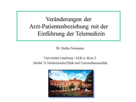 Veränderungen der Arzt-Patientenbeziehung mit der Einführung der Telemedizin Dr. Stefan Neumann Universität Lüneburg - M.B.A.-Kurs 3 Modul 7a Medizinische.
