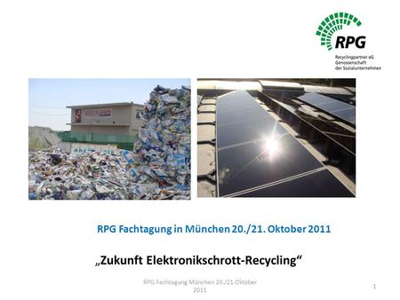 RPG Fachtagung in München 20./21. Oktober 2011 „Zukunft Elektronikschrott-Recycling“ RPG Fachtagung München 20./21.Oktober 2011 1.