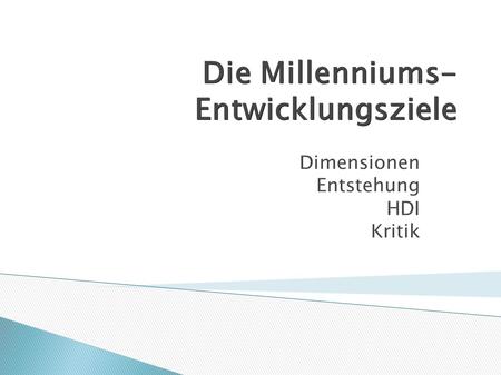 Die Millenniums- Entwicklungsziele Dimensionen Entstehung HDI Kritik.