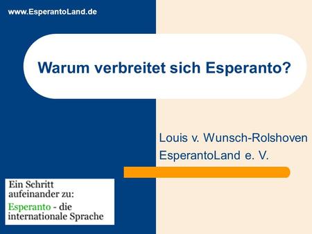 Warum verbreitet sich Esperanto? Louis v. Wunsch-Rolshoven EsperantoLand e. V.