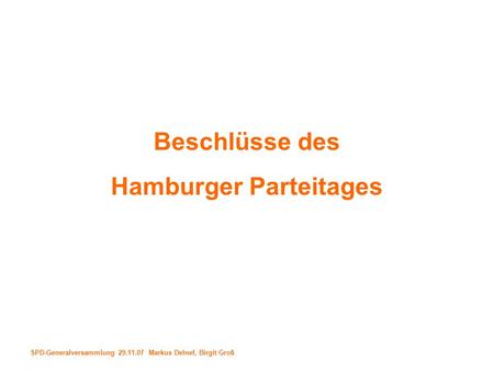 SPD-Generalversammlung 29.11.07 Markus Delnef, Birgit Groß Beschlüsse des Hamburger Parteitages.